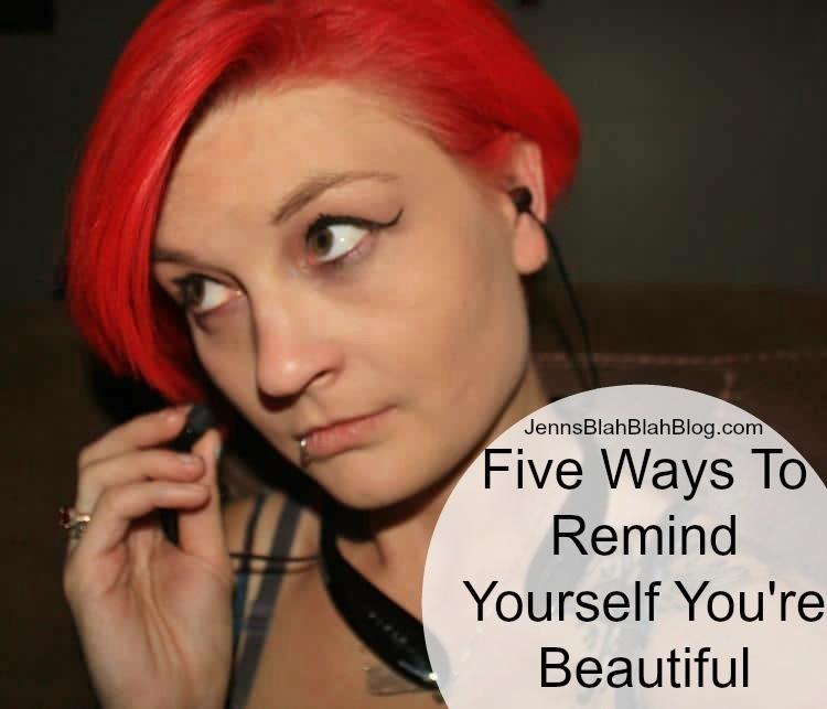 FIVE WAYS TO REMIND YOURSELF YOU’RE BEAUTIFUL